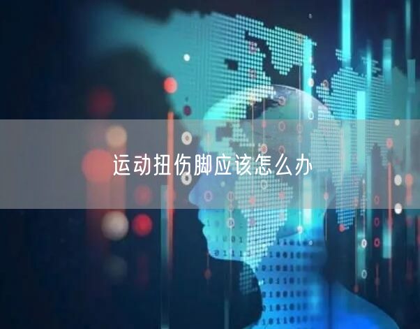 运动扭伤脚应该怎么办